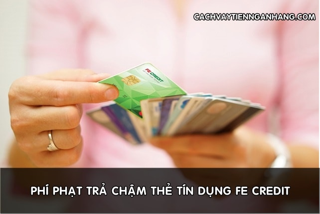 phi phat tra cham the tin dung fe credit