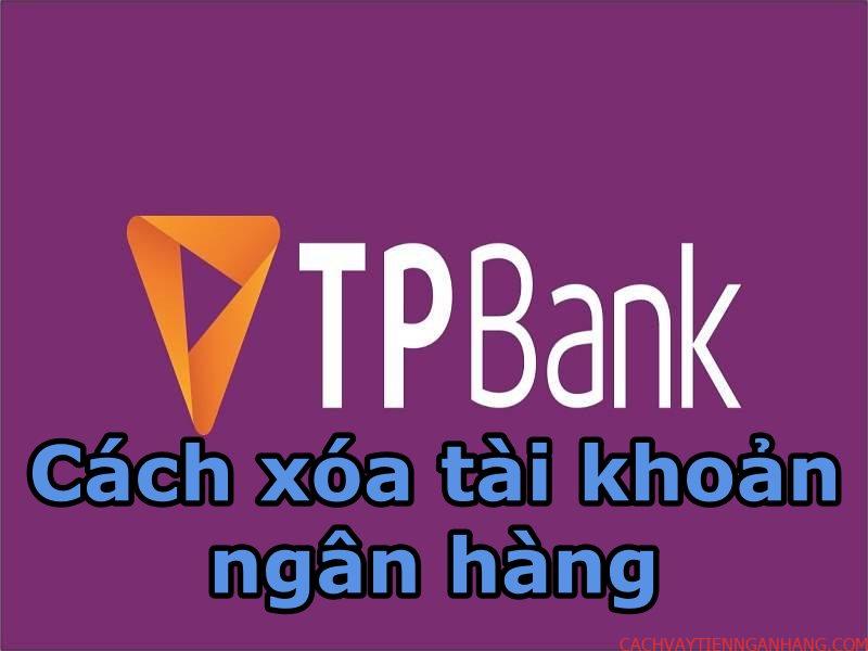 Hướng dẫn cách xóa tài khoản TPBank online chi tiết